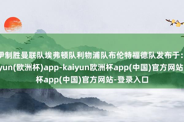 盖伊制胜曼联队埃弗顿队利物浦队布伦特福德队发布于：广东省-kaiyun(欧洲杯)app-kaiyun欧洲杯app(中国)官方网站-登录入口
